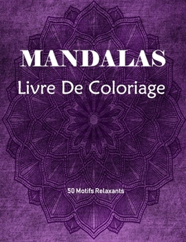 Mandalas Livre de Coloriage : Livre de Coloriage Pour les Adultes Avec 50 Beaux Mod?les Anti-Stress