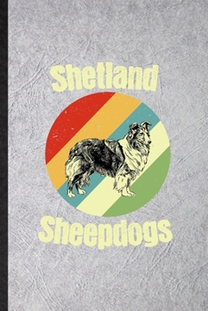 Shetland Sheepdogs: Funny Shetland Sheepdog Lover Lined Notebook/ Blank Journal For Dog Mom Owner Vet, Inspirational Saying Unique Special Birthday Gift Idea Modern 6x9 110 Pages