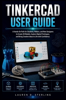 Paperback TINKERCAD USER GUIDE: A Hands-On Path for Students, Makers, and New Designers to Create 3D Models, Explore Digital Prototypes, and Bring Creative Ideas to Life with Confidence. Book