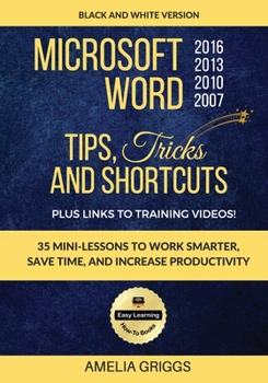Paperback Microsoft Word 2007 2010 2013 2016 Tips Tricks and Shortcuts (Black & White Version): Work Smarter, Save Time, and Increase Productivity Book