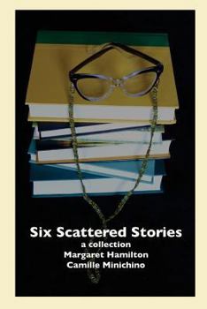 Paperback Six Scattered Stories: A Collection by Margaret Hamilton and Camille Minichino Book