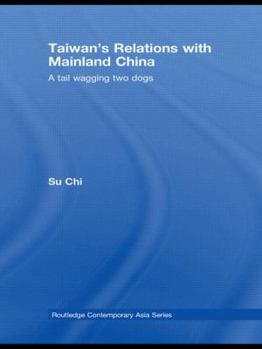Taiwan's Relations with Mainland China: A Tail Wagging Two Dogs - Book  of the Routledge Contemporary Asia series