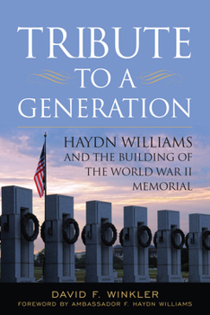 Hardcover Tribute to a Generation: Haydn Williams and the Building of the World War II Memorial Book