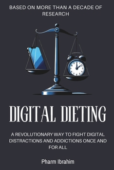 Digital Dieting: A Revolutionary Way to Fight Digital Distractions and Addictions Once and for All