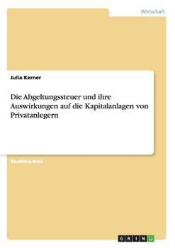 Paperback Die Abgeltungssteuer und ihre Auswirkungen auf die Kapitalanlagen von Privatanlegern [German] Book