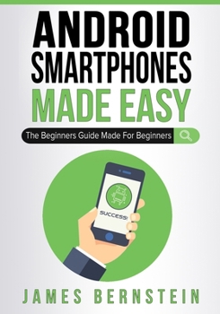 Paperback Android Smartphones Made Easy: The Beginners Guide Made For Beginners Book