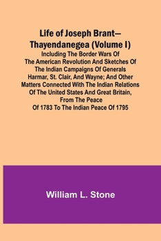 Paperback Life of Joseph Brant-Thayendanegea (Volume I): Including the Border Wars of the American Revolution and Sketches of the Indian Campaigns of Generals H Book