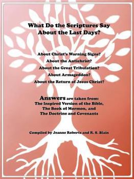 Paperback What Do the Scriptures Say about the Last Days?: Answers Are Taken From: The Inspired Version of the Bible, the Book of Mormon, and the Doctrine and C Book