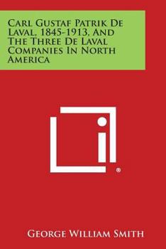 Paperback Carl Gustaf Patrik de Laval, 1845-1913, and the Three de Laval Companies in North America Book