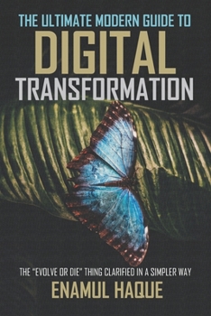 Paperback The Ultimate Modern Guide to Digital Transformation: The Evolve or Die thing clarified in a simpler way Book