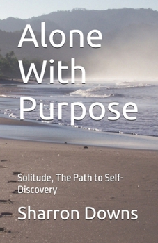 Paperback Alone With Purpose: Solitude, The Path to Self-Discovery Book