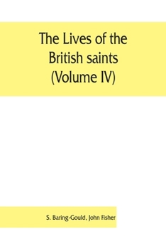 The Lives of the British Saints: The Saints of Wales and Cornwall and Such Irish Saints as Have Dedications I N Britain Volume 4 - Book #4 of the Lives of the British Saints