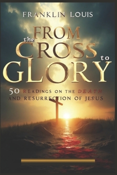 Paperback From the Cross to Glory: 50 Readings on the Death and Resurrection of Jesus Book