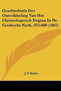 Paperback Geschiedenis Der Ontwikkeling Van Het Christologiesch Dogma In De Grieksche Kerk, 325-680 (1865) [Chinese] Book