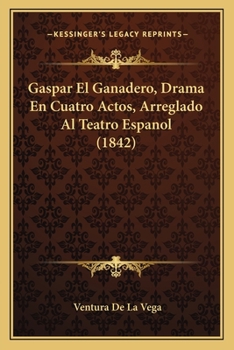 Paperback Gaspar El Ganadero, Drama En Cuatro Actos, Arreglado Al Teatro Espanol (1842) [Spanish] Book