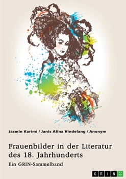 Frauenbilder in der Literatur des 18. Jahrhunderts. Analyse von Properz, Goethe, Novalis und Werther: Ein GRIN-Sammelband (German Edition)
