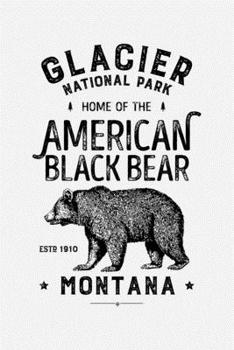 Glacier National Park Home of The American Black Bear ESTD 1910 Montana: Glacier National Park Lined Notebook, Journal, Organizer, Diary, Composition Notebook, Gifts for National Park Travelers
