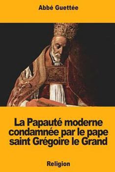 Paperback La Papauté moderne condamnée par le pape saint Grégoire le Grand [French] Book