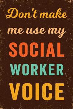 Don't Make Me Use My Social Worker Voice Notebook Vintage: Funny Wide-Ruled Notepad for Care Workers
