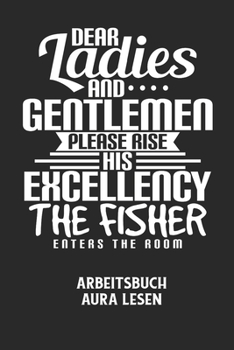 Paperback DEAR LADIES AND GENTLEMEN PLEASE RISE HIS EXCELLENCY THE FISHER ENTERS THE ROOM - Arbeitsbuch Aura lesen: Arbeitsbuch, um die Aura von anderen Mensche [German] Book