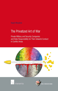 The Privatized Art of War: Private Military and Security Companies and State Responsibility for Their Unlawful Conduct in Conflict Areas - Book  of the School of Human Rights Research