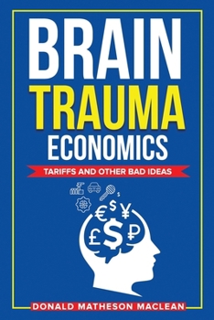 Paperback Brain Trauma Economics: Tariffs and Other Bad Ideas Book