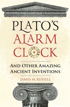 Hardcover Plato's Alarm Clock: And Other Amazing Ancient Inventions Book