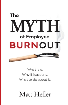 Paperback The Myth of Employee Burnout, What It Is. Why It Happens. What to Do about It. Book