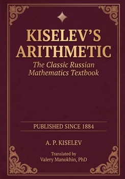 Paperback Kiselev's Arithmetic: The Classic Russian Mathematics Textbook — First Complete English Translation (Russian Math Classics — English Editions) Book