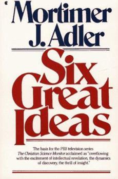 Paperback Six Great Ideas: Truth, Goodness, Beauty, Liberty, Equality, Justice: Ideas We Judge By, Ideas We Act on Book