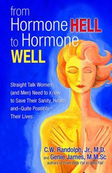 Paperback From Hormone Hell to Hormone Well: Straight Talk Women (and Men) Need to Know to Save Their Sanity, Health, And--Quite Possibly--Their Lives Book