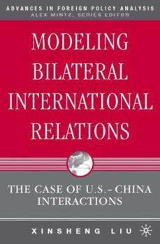 Modeling Bilateral International Relations: The Case of U.S.-China Interactions (Advances in Foreign Policy Analysis)