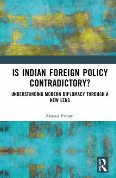 Is Indian Foreign Policy Contradictory?: Understanding Modern Diplomacy through a New Lens