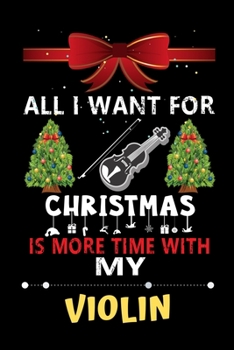 Paperback All I want for Christmas is more time with my Violin: Christmas Gift for Violin Lovers, Violin Lovers Journal / Notebook / Diary / Thanksgiving & Chri Book