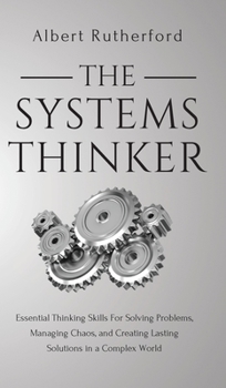 Hardcover The Systems Thinker: Essential Thinking Skills For Solving Problems, Managing Chaos, and Creating Lasting Solutions in a Complex World Book