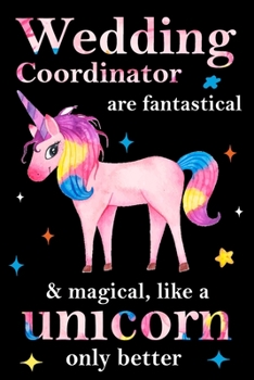 Wedding Coordinator are fantastical & magical, like a unicorn only  better, employee appreciation notebook: unicorn notebook, appreciation gifts for  coworkers with Lined and Blank Pages