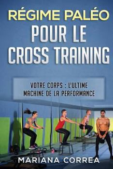 Paperback REGIME PALEO POUR Le CROSS TRAINING: VOTRE CORPS: L ULTIME MACHINE DE La PERFORMANCE [French] Book