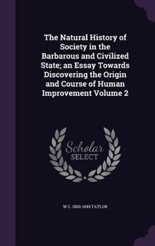 Hardcover The Natural History of Society in the Barbarous and Civilized State; an Essay Towards Discovering the Origin and Course of Human Improvement Volume 2 Book
