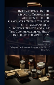 Hardcover Observations On The Medical Character. Addressed To The Graduates Of The College Of Physicians And Surgeons Of New York, At The Commencement, Held On Book