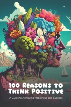 Paperback 100 Reasons to Think Positive: A Guide to Achieving Happiness and Success [Large Print] Book