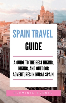 Paperback Spain Travel Guide.: A Guide To The Best Hiking, Biking, And Outdoor Adventures In Rural Spain. [Large Print] Book