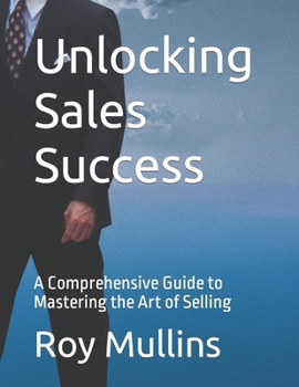 Paperback Unlocking Sales Success: A Comprehensive Guide to Mastering the Art of Selling Book