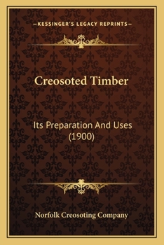 Paperback Creosoted Timber: Its Preparation and Uses (1900) Book