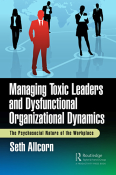 Paperback Managing Toxic Leaders and Dysfunctional Organizational Dynamics: The Psychosocial Nature of the Workplace Book