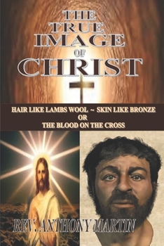 Paperback The True Image of Christ: Hair Like Lambs Wool Skin Like Bronze or The Blood on The Cross Book