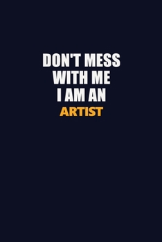 Paperback Don't Mess With Me Because I Am An artist: Career journal, notebook and writing journal for encouraging men, women and kids. A framework for building Book