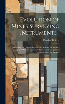 Hardcover Evolution of Mines Surveying Instruments...: Comprising the Original Paper of Mr. Scott on the Subject; Together With the Discussion Thereof, and Inde Book
