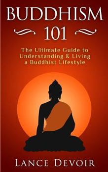 Paperback Buddhism 101: The Ultimate Guide to Understanding and Living a Buddhist Lifestyle Book