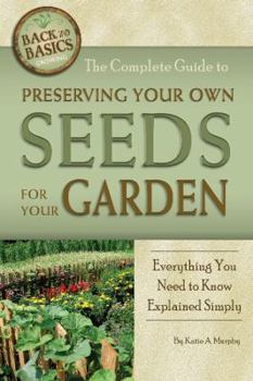 Paperback The Complete Guide to Preserving Your Own Seeds for Your Garden: Everything You Need to Know Explained Simply Book