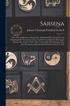 Paperback Sarsena: Oder, Der Vollkommene Baumeister, Enthaltend Die Geschichte Und Entstehung Des Freymaurerordens Und Die Verschiedenen [German] Book